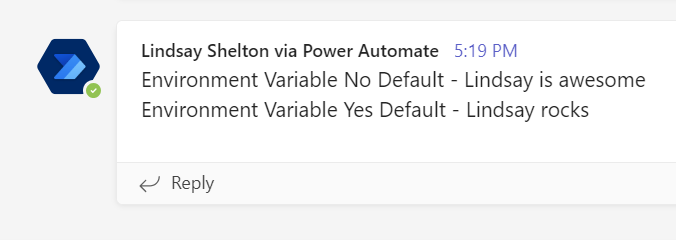A view of a posted message in Teams from the flow bot, showing that new value of “Lindsay is awesome” came through for the NoDefault variable and the default value of “Lindsay rocks” came through for YesDefault.